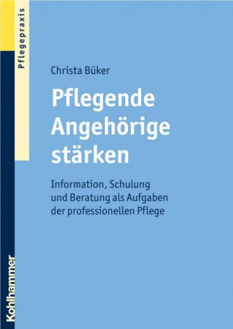 Büker C:  Pflegende Angehörige stärken. Information, Schulung und Beratung als Aufgaben der professionellen Pflege, Kohlhammer, 2009