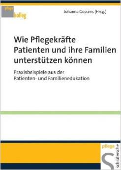 Gossens J (Hrsg.): Wie Pflegekräfte Patienten und ihre Familien unterstützen können. Praxisbeispiele aus der Patienten- und Familienedukation, Schlütersche, 2009